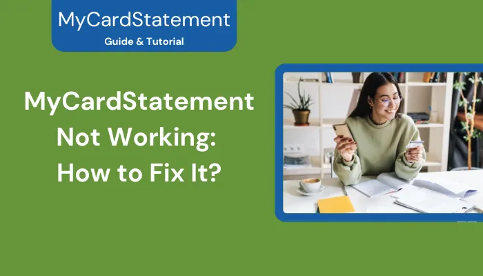 MyCardStatement Not Working: How to Fix It? MyCardStatement Not Working: How to Fix It?